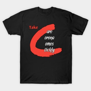 Take care corona comes quickly T-Shirt